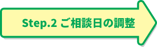 Step.2 ご相談日の調整